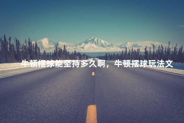牛顿摆球能坚持多久啊，牛顿摆球玩法文字说明