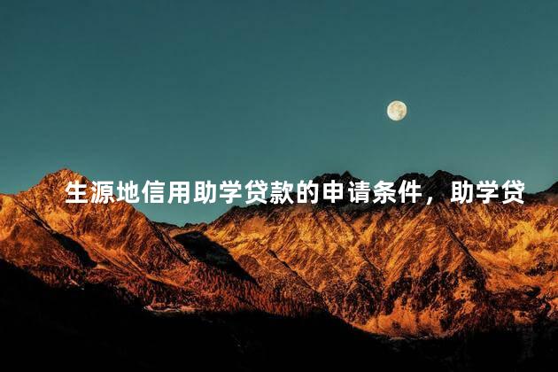 生源地信用助学贷款的申请条件，助学贷款的申请条件及流程