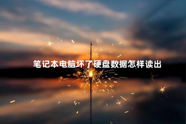 笔记本电脑坏了硬盘数据怎样读出