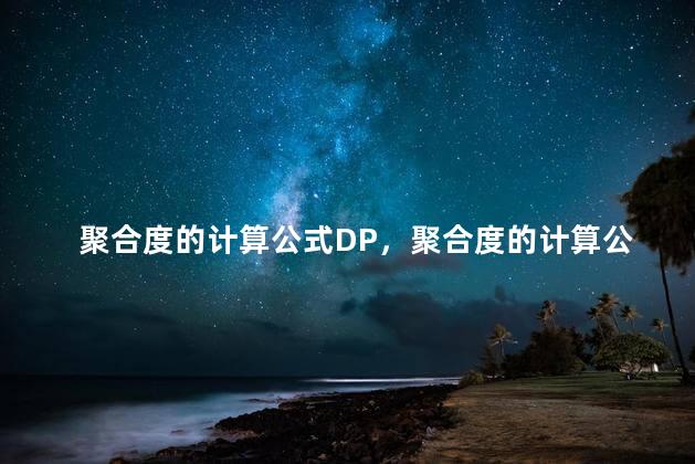 聚合度的计算公式DP，聚合度的计算公式为什么除以2