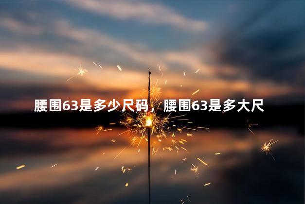 腰围63是多少尺码，腰围63是多大尺码