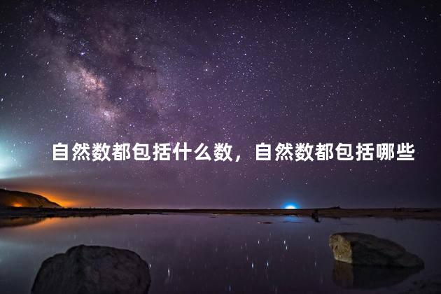 自然数都包括什么数，自然数都包括哪些数？