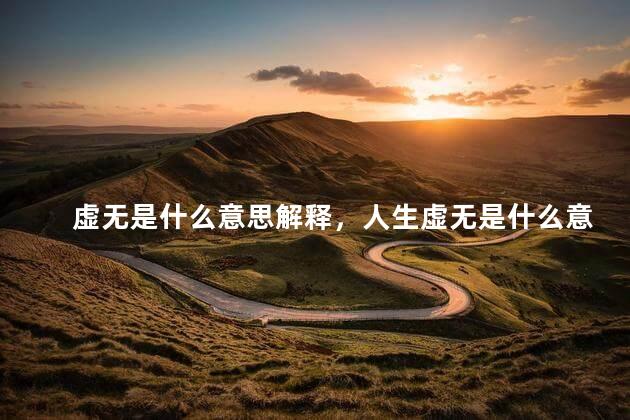 虚无是什么意思解释，人生虚无是什么意思