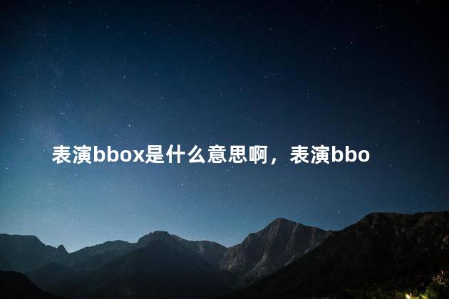 表演bbox是什么意思啊，表演bbox的人叫什么