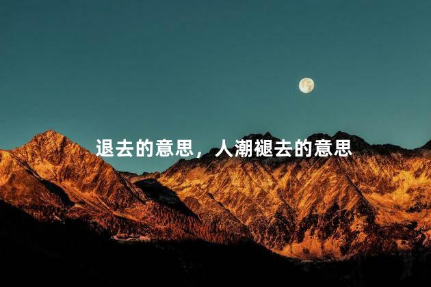 退去的意思，人潮褪去的意思