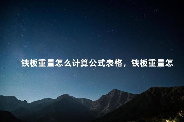 铁板重量怎么计算公式表格，铁板重量怎么计算公式例