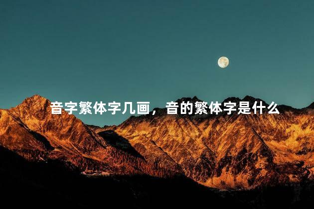 音字繁体字几画，音的繁体字是什么